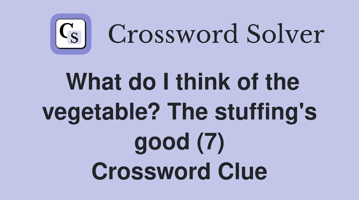 What do I think of the vegetable? The stuffing's good (7) Crossword